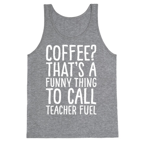 Coffee That's A Funny Thing To Call Teacher Fuel White Print Tank Top