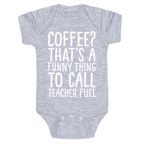 Coffee That's A Funny Thing To Call Teacher Fuel White Print Baby One-Piece