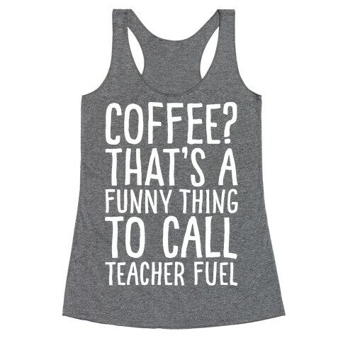 Coffee That's A Funny Thing To Call Teacher Fuel White Print Racerback Tank Top