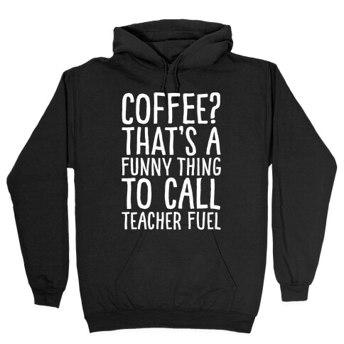 Coffee That's A Funny Thing To Call Teacher Fuel White Print Hooded Sweatshirt