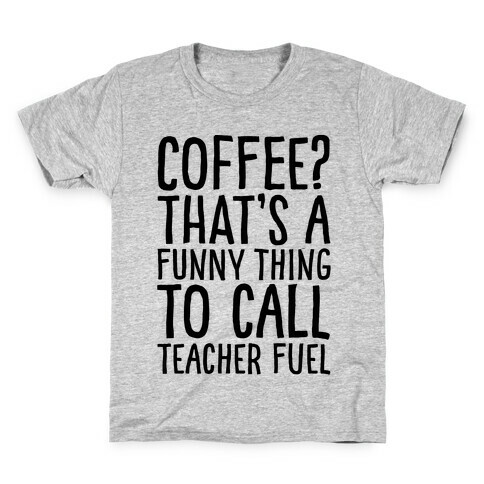 Coffee That's A Funny Thing To Call Teacher Fuel Kids T-Shirt