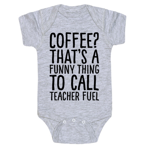 Coffee That's A Funny Thing To Call Teacher Fuel Baby One-Piece