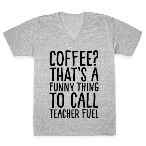 Coffee That's A Funny Thing To Call Teacher Fuel V-Neck Tee Shirt