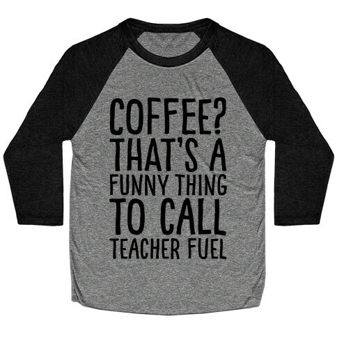 Coffee That's A Funny Thing To Call Teacher Fuel Baseball Tee