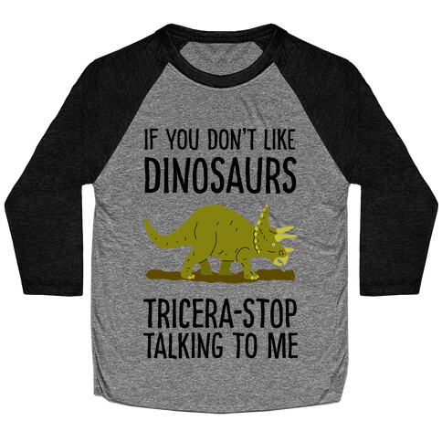 If You Don't Like Dinosaurs Tricera-Stop Talking To Me Baseball Tee