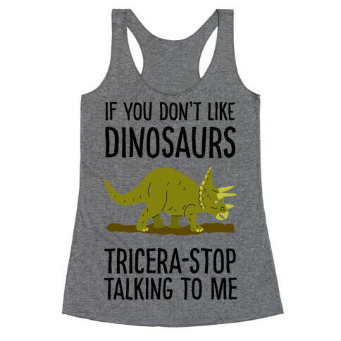 If You Don't Like Dinosaurs Tricera-Stop Talking To Me Racerback Tank Top
