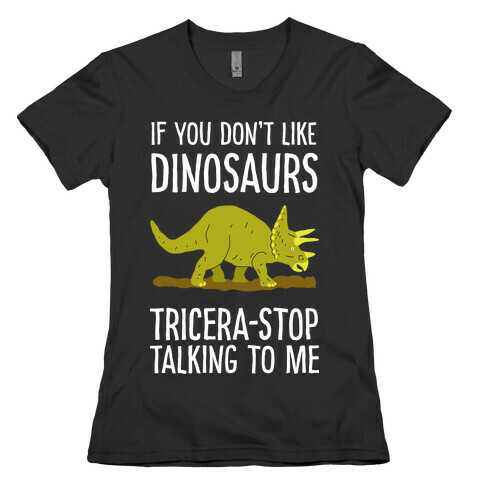 If You Don't Like Dinosaurs Tricera-Stop Talking To Me Womens T-Shirt