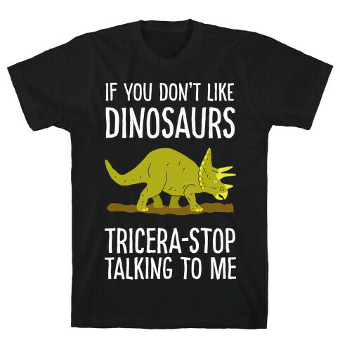 If You Don't Like Dinosaurs Tricera-Stop Talking To Me T-Shirt