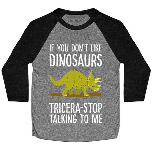 If You Don't Like Dinosaurs Tricera-Stop Talking To Me Baseball Tee