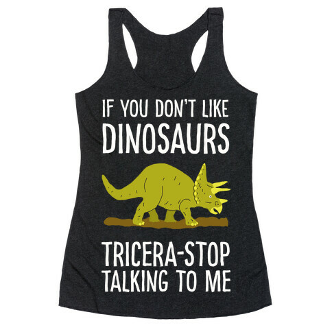 If You Don't Like Dinosaurs Tricera-Stop Talking To Me Racerback Tank Top