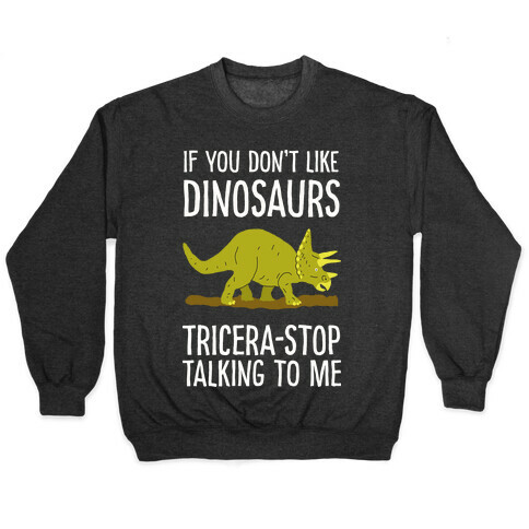 If You Don't Like Dinosaurs Tricera-Stop Talking To Me Pullover