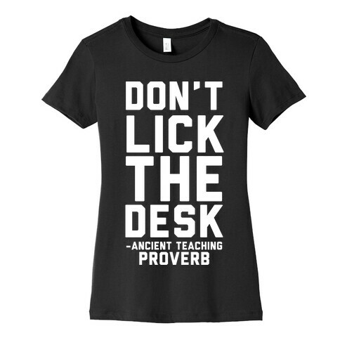 Don't Lick the Desk - Ancient Teaching Proverb Womens T-Shirt