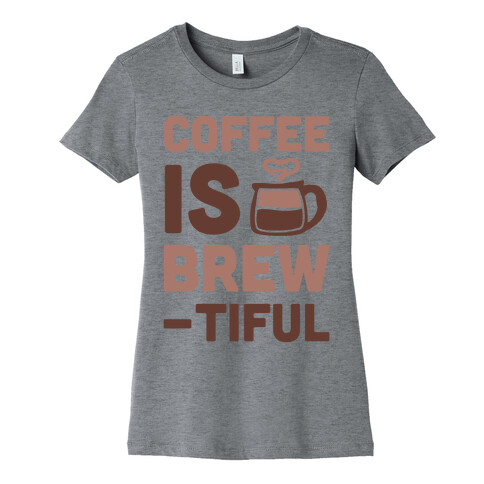 Coffee is Brew-tiful  Womens T-Shirt