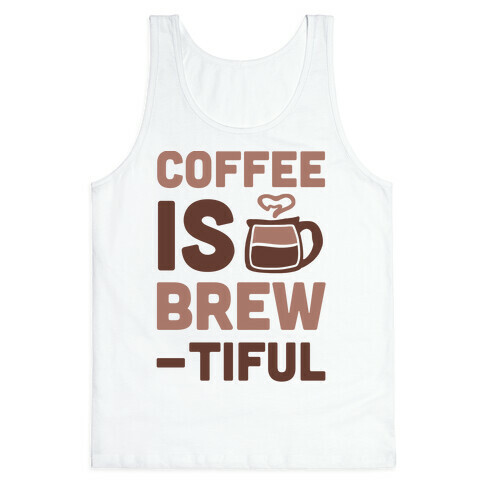 Coffee is Brew-tiful  Tank Top