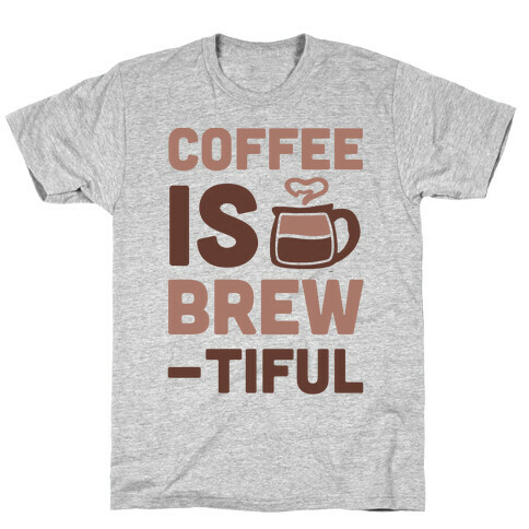 Coffee is Brew-tiful  T-Shirt
