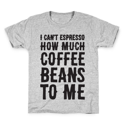 I Can't Espresso How Much Coffee Beans To Me Kids T-Shirt
