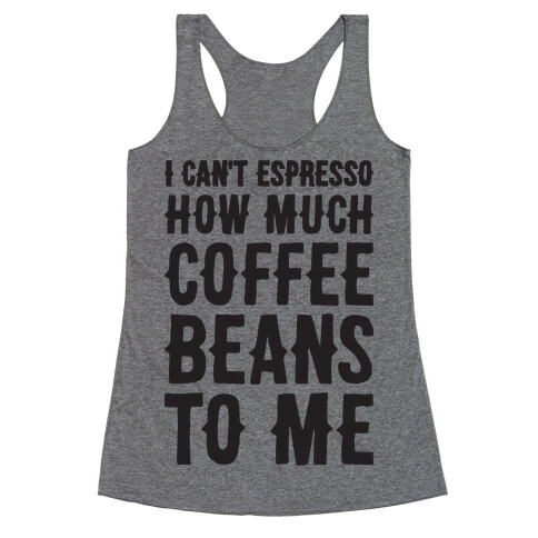 I Can't Espresso How Much Coffee Beans To Me Racerback Tank Top