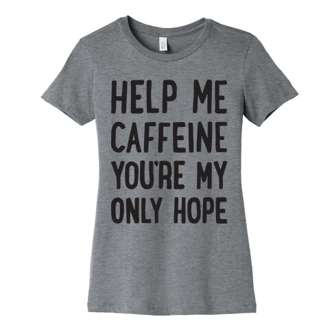 Help Me Caffeine You're My Only Hope Womens T-Shirt