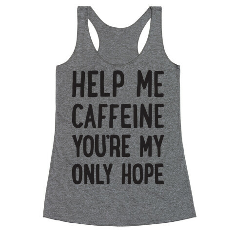 Help Me Caffeine You're My Only Hope Racerback Tank Top