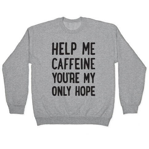 Help Me Caffeine You're My Only Hope Pullover