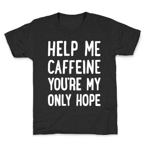 Help Me Caffeine You're My Only Hope Kids T-Shirt