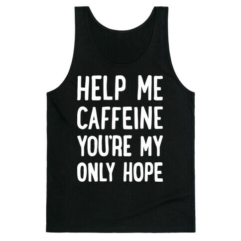 Help Me Caffeine You're My Only Hope Tank Top