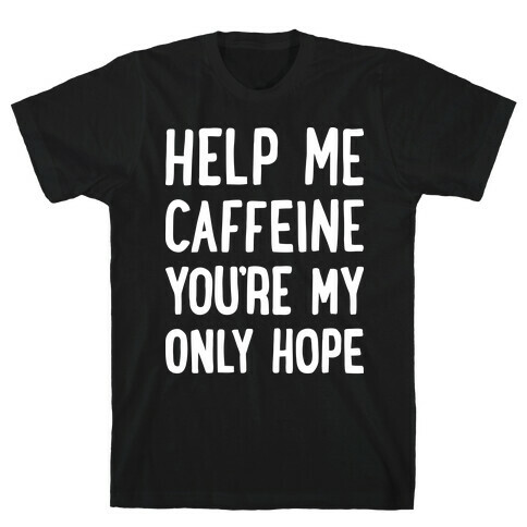 Help Me Caffeine You're My Only Hope T-Shirt