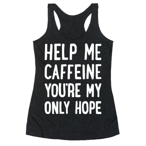 Help Me Caffeine You're My Only Hope Racerback Tank Top