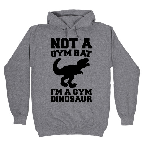 Not A Gym Rat I'm A Gym Dinosaur  Hooded Sweatshirt