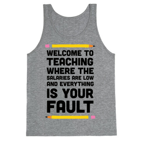 Welcome To Teaching Where The Salaries Are Low And Everything Is Your Fault Tank Top