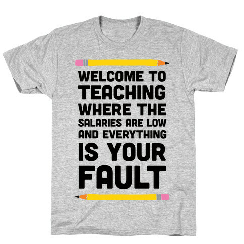 Welcome To Teaching Where The Salaries Are Low And Everything Is Your Fault T-Shirt