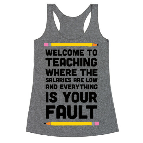 Welcome To Teaching Where The Salaries Are Low And Everything Is Your Fault Racerback Tank Top
