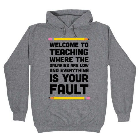 Welcome To Teaching Where The Salaries Are Low And Everything Is Your Fault Hooded Sweatshirt