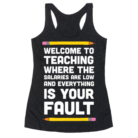 Welcome To Teaching Where The Salaries Are Low And Everything Is Your Fault Racerback Tank Top