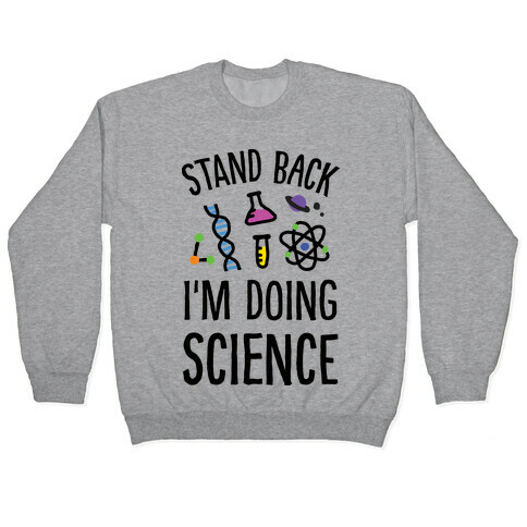 Stand Back I'm Doing Science Pullover