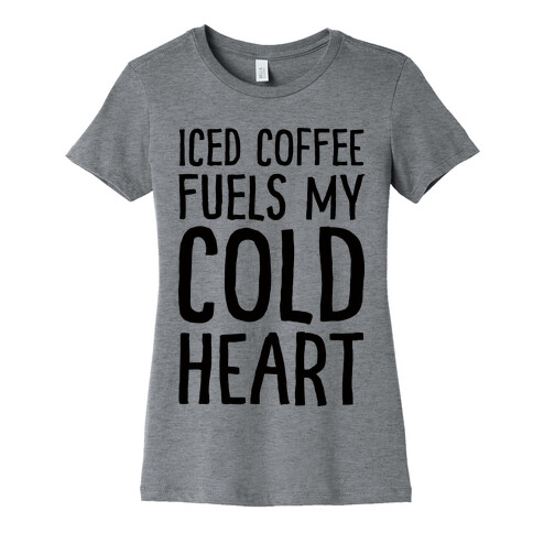 Iced Coffee Fuels My Cold Heart Womens T-Shirt