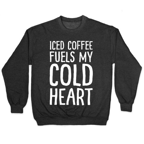 Iced Coffee Fuels My Cold Heart Pullover