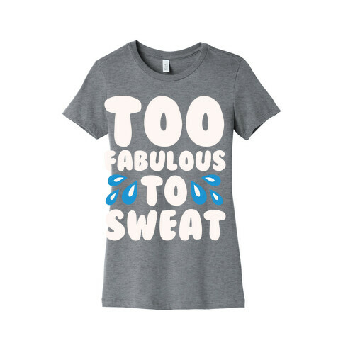 Too Fabulous To Sweat White Print Womens T-Shirt