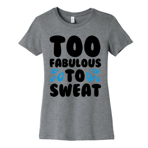 Too Fabulous To Sweat  Womens T-Shirt