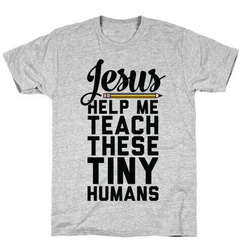 Jesus Help Me Teach These Tiny Humans T-Shirt