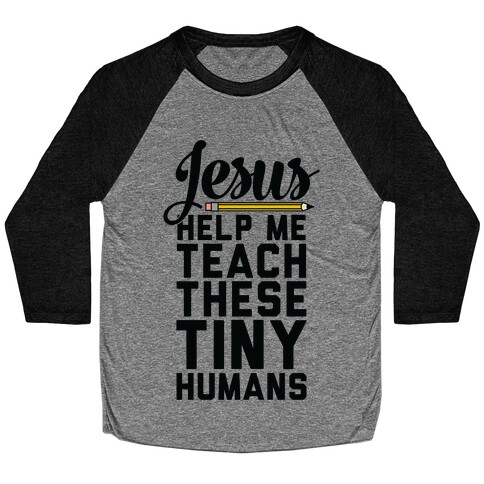 Jesus Help Me Teach These Tiny Humans Baseball Tee