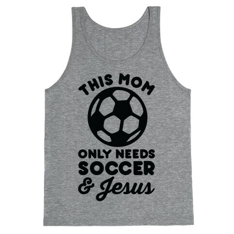 This Mom Only Needs Soccer and Jesus Tank Top