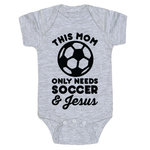 This Mom Only Needs Soccer and Jesus Baby One-Piece