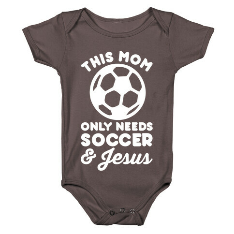 This Mom Only Needs Soccer and Jesus Baby One-Piece