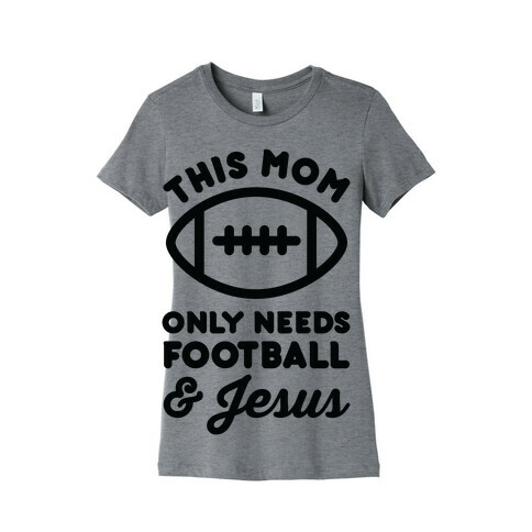 This Mom Only Needs Football and Jesus Womens T-Shirt