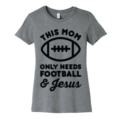 This Mom Only Needs Football and Jesus Womens T-Shirt