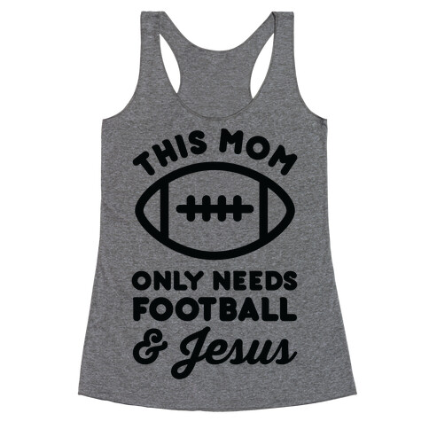 This Mom Only Needs Football and Jesus Racerback Tank Top