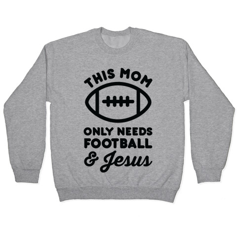 This Mom Only Needs Football and Jesus Pullover
