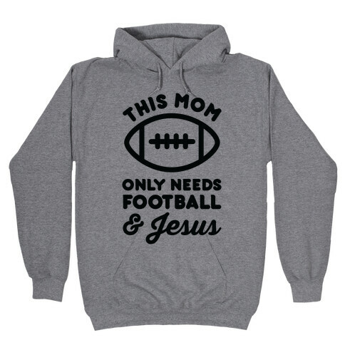 This Mom Only Needs Football and Jesus Hooded Sweatshirt