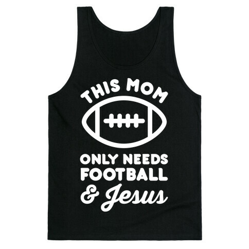 This Mom Only Needs Football and Jesus Tank Top